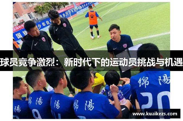 球员竞争激烈：新时代下的运动员挑战与机遇