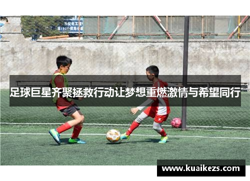 足球巨星齐聚拯救行动让梦想重燃激情与希望同行