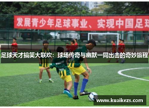 足球天才搞笑大联欢：球场传奇与幽默一同出击的奇妙旅程
