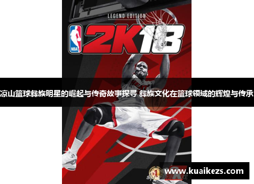 凉山篮球彝族明星的崛起与传奇故事探寻 彝族文化在篮球领域的辉煌与传承