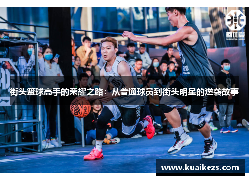 街头篮球高手的荣耀之路：从普通球员到街头明星的逆袭故事